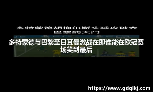 多特蒙德与巴黎圣日耳曼激战在即谁能在欧冠赛场笑到最后