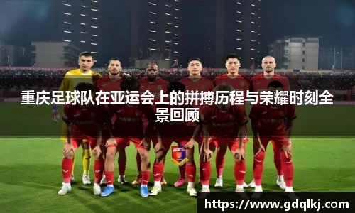 重庆足球队在亚运会上的拼搏历程与荣耀时刻全景回顾