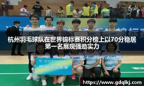 杭州羽毛球队在世界锦标赛积分榜上以70分稳居第一名展现强劲实力