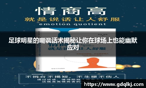 足球明星的嘲讽话术揭秘让你在球场上也能幽默应对
